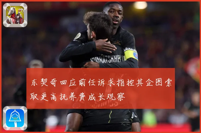 东契奇回应前任诉求指控其企图索取更高抚养费成长观察