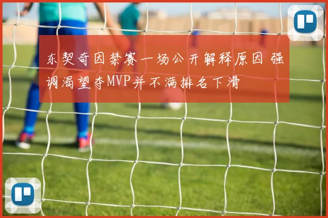 东契奇因禁赛一场公开解释原因 强调渴望夺MVP并不满排名下滑