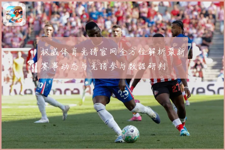 权威体育竞猜官网全方位解析最新赛事动态与竞猜参与数据研判