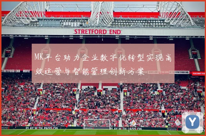 MK平台助力企业数字化转型实现高效运营与智能管理创新方案