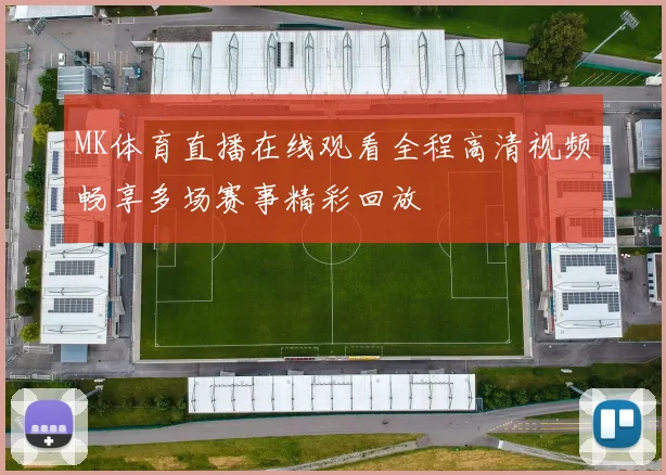 MK体育直播在线观看全程高清视频畅享多场赛事精彩回放