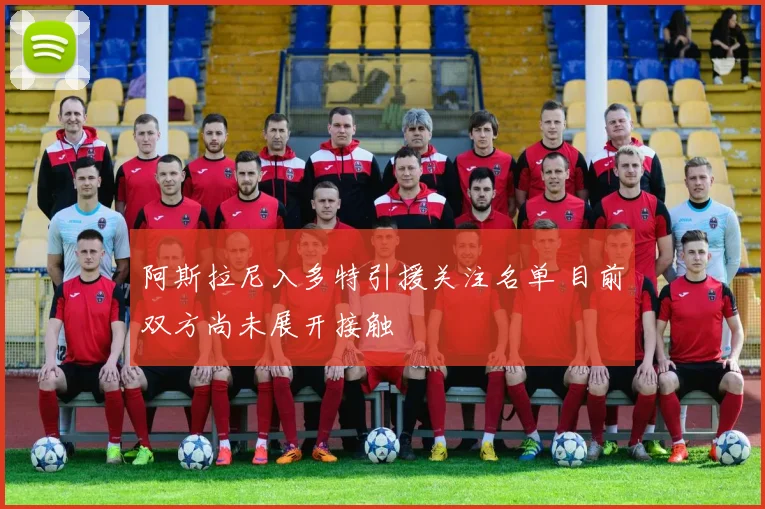阿斯拉尼入多特引援关注名单 目前双方尚未展开接触