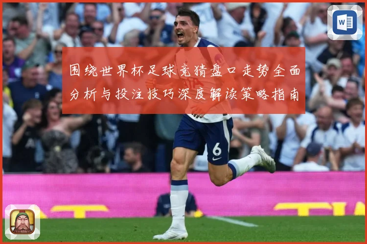 围绕世界杯足球竞猜盘口走势全面分析与投注技巧深度解读策略指南