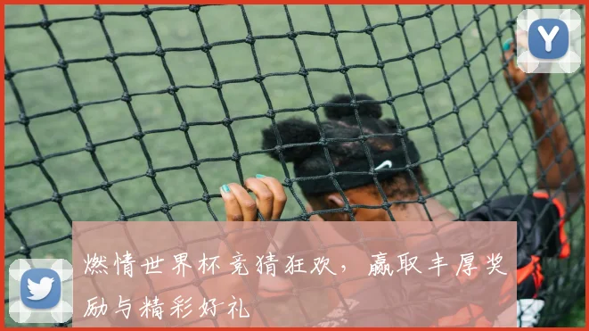 燃情世界杯竞猜狂欢，赢取丰厚奖励与精彩好礼