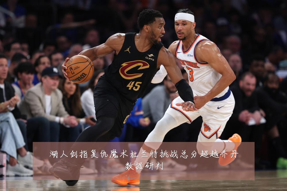 湖人剑指复仇魔术杜兰特挑战总分超越乔丹数据研判