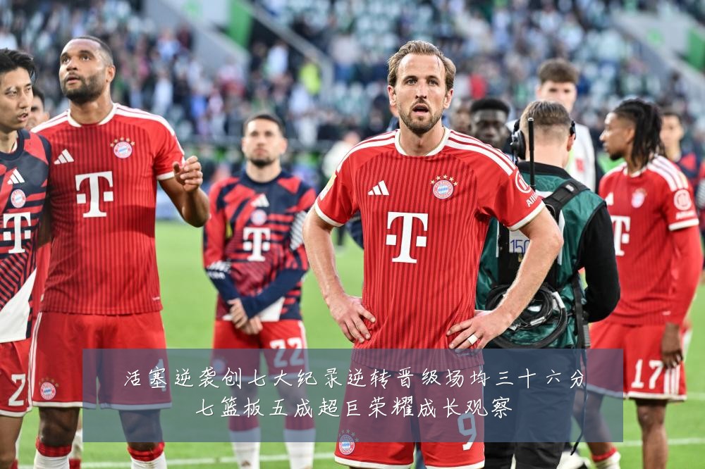 活塞逆袭创七大纪录逆转晋级场均三十六分七篮板五成超巨荣耀成长观察